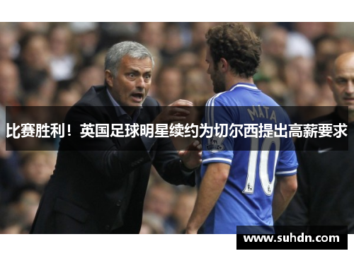 比赛胜利！英国足球明星续约为切尔西提出高薪要求