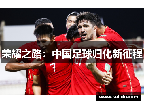 荣耀之路：中国足球归化新征程