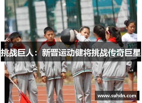 挑战巨人：新晋运动健将挑战传奇巨星